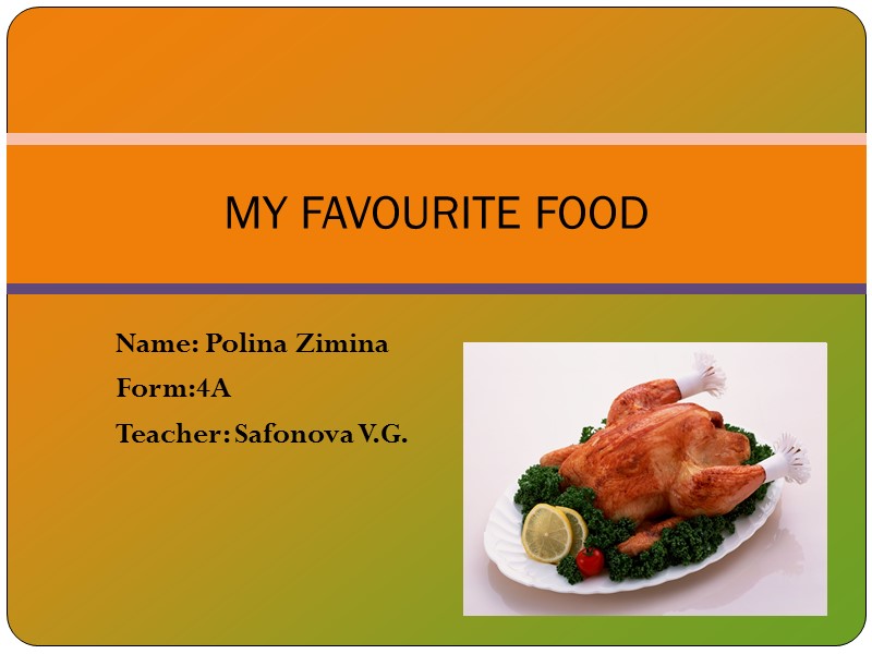 Name: Polina Zimina  Form:4A Teacher: Safonova V.G. MY FAVOURITE FOOD